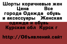 Шорты коричневые жен. › Цена ­ 150 - Все города Одежда, обувь и аксессуары » Женская одежда и обувь   . Курская обл.,Курск г.